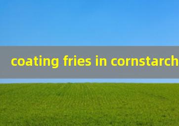  coating fries in cornstarch